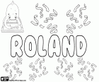 Roland, nom derivat de l'antic nom germànic Hrodland. És un nom per a noi en diversos idiomes com l'anglès, el francès, l'alemany, l'holandès, l'hongarès, el polonès i el suec. També és la transliteració del mateix nom en búlgar i ucraïnès.