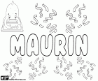 Maurin, nom masculí en francès i gascó, prové de Maurinus, diminutiu del nom romà Maurus. Maurin, nom de nen en romanx i alemany suís, també derivat de Maurus